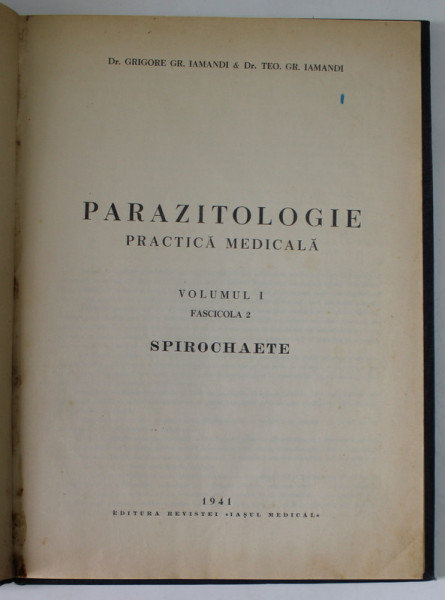 PARAZITOLOGIE PRACTICA MEDICALA , VOLUMUL I , FASCICOLA 2 SPIROCHAETE de Dr. GRIGORE GR. IAMANDI si Dr. TEO GR. IAMANDI , 1941