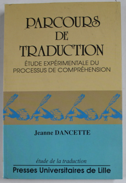 PARCOURS DE TRADUCTION - ETUDE EXPERIMENTALE DU PROCESSUS DE COMPREHENSION par JEANNE DANCETTE , 1995