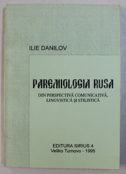 PAREMIOLOGIA RUSA DIN PERSPECTIVA COMUNICATIVA , LINGVISTICA SI STILISTICA de ILIE DANILOV , 1995, DEDICATIE*