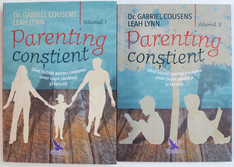 PARENTING CONSTIENT - GHID HOLISTIC PENTRU CRESTEREA UNOR COPII SANATOSI SI FERICTI , VOL. I - II de GABRIEL COUSENS si LEAH LYNN , 2018