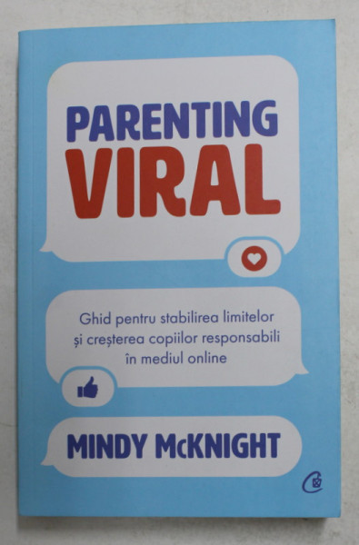 PARENTING VIRAL - GHID PENTRU STABILIREA LIMITELOR SI CRESTEREA COPIILOR RESPONSABILI IN MEDIUL ONLINE de MINDY McKNIGHT , 2021