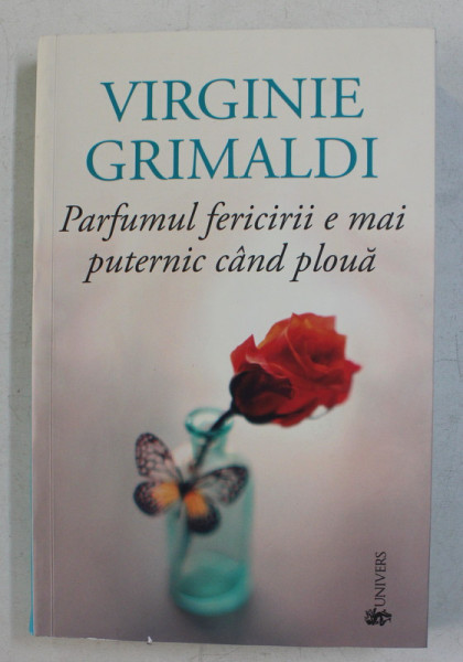 PARFUMUL FERICIRII E MAI PUTERNIC CAND PLOUA , roman de VIRGINIE GRIMALDI , 2020 *COTOR INTARIT CU SCOCI
