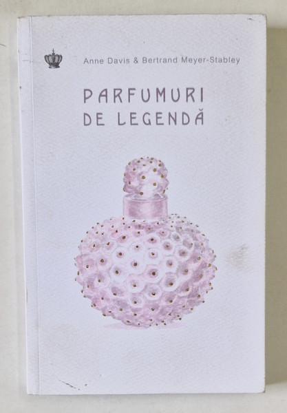 PARFUMURI DE LEGENDA de ANNE DAVIS &amp;amp; BERTRAND MEYER-STABLEY , 2017