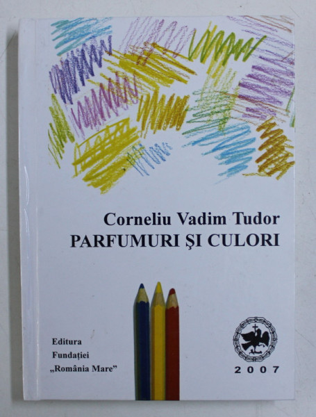 PARFUMURI SI CULORI de CORNELIU VADIM TUDOR , 2007 *SEMNATURA