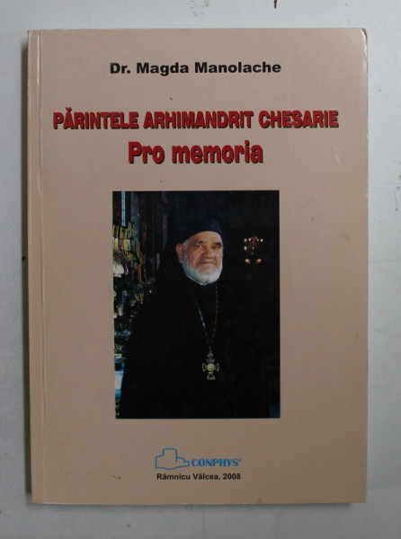 PARINETELE ARHIMANDRIT CHESARIE PRO MEMORIA de MAGDA MANOLACHE , 2008 , DEDICATIE*