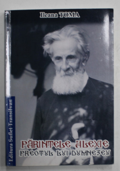 PARINTELE ALEXIE , PREOTUL LUI DUMNEZEU de ILEANA TOMA , 2014