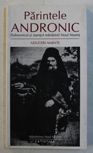 PARINTELE ANDRONIC DUHOVNICUL SI STARETUL MANASTIRII NOUL NEAMT  - ADUCERI AMINTE , 2007