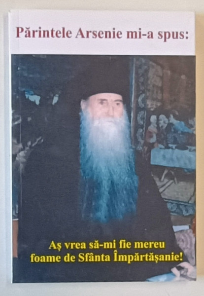 PARINTELE ARSENIE MI - A SPUS , AS VREA SA - MI FIE MEREU FOAME DE SFANTA IMPARTASANIE ! , antologie de BENEDICT STANCU , 2023