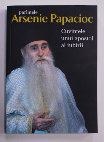 PARINTELE ARSENIE PAPACIOC - CUVINTELE UNUI APOSTOL AL IUBIRII , 2022
