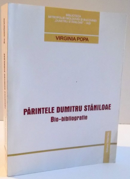 PARINTELE DUMITRU STANILOAE , BIO - BIBLIOGRAFIE de VIRGINIA POPA , 2006
