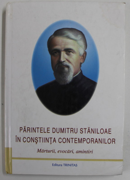 PARINTELE DUMITRU STANILOAE IN CONSTIINTA CONTEMPORANILOR , MARTURII , EVOCARI , AMINTIRI , 2003
