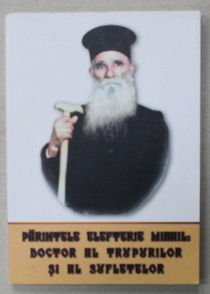 PARINTELE ELEFTERIE MIHAIL : DOCTOR AL TRUPURILOR SI AL SUFLETELOR,  2021