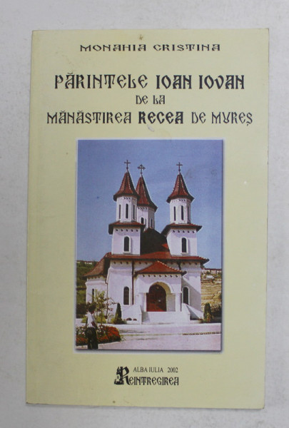 PARINTELE IOAN IOVAN DE LA MANASTIREA RECEA DE MURES de MONAHIA CRISTINA , 2002