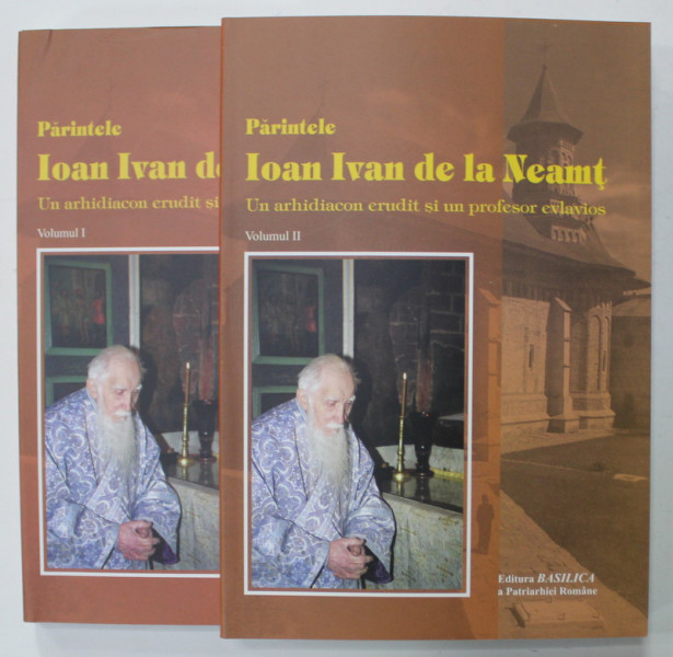 PARINTELE IOAN IVAN DE LA NEAMT , UN ARHIDIACON ERUDIT SI UN PROFESOR EVLAVIOS de TIMOTEI AIONAEI si VARLAAM  MERTICARIU , VOLUMELE I - II , 2009