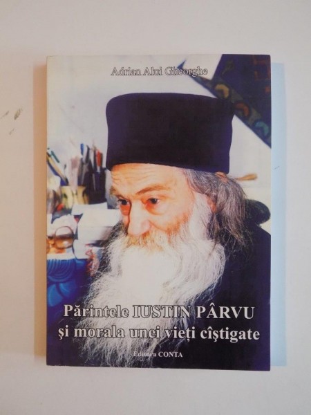 PARINTELE IUSTIN PARVU SI MORALA UNEI VIETI CASTIGATE de ADRIAN ALUI GHEORGHE , 2007