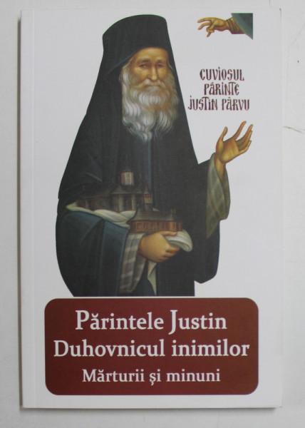 PARINTELE JUSTIN  DUHOVNICUL INIMILOR  - MARTURII SI MINUNI , editie ijngrijita de VLAD  HERMAN , 2015