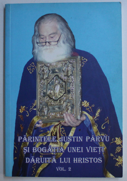 PARINTELE JUSTIN PARVU SI BOGATIA UNEI VIETI DARUITA LUI HRISTOS VOL. II