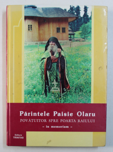PARINTELE PAISIE OLARU - POVATUITOR SPRE POARTA RAIULUI - IN MEMORIAM , 2005
