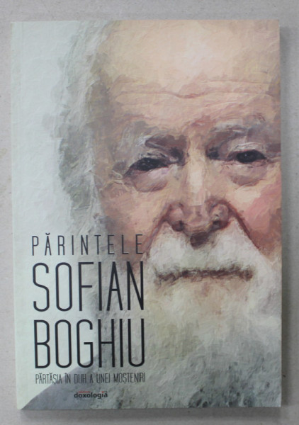 PARINTELE SOFIAN BOGHIU - PARTASIA IN DUH A UBEI MOSTENIRI , editie ingrijita de ARHIM. NATHANAEL NEACSU , 2021