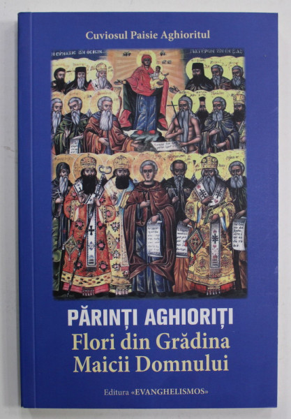 PARINTI AGHIORITI - FLORI DIN GRADINA MAICII DOMNULUI de CUVIOSULUI PAISIE AGHIORITUL , 2022