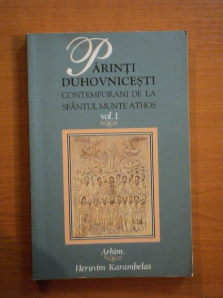 PARINTI DUHOVNICESTI . CONTEMPORANI DE LA SFANTUL MUNTE ATHOS , VOL I de ARHIMANDRITUL HERUVIM KARAMBELAS , 2005