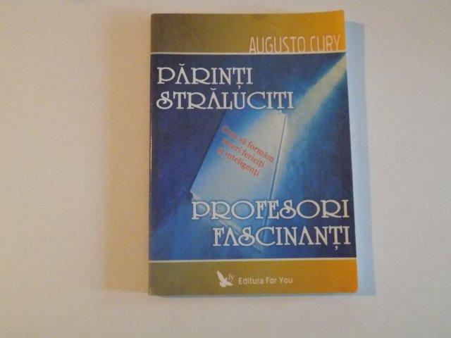 PARINTI STRALUCITI PROFESORI FASCINANTI  CUM SA FORMAM TINERI FERICITI SI INTELIGENTI de AUGUSTO CURY 2005