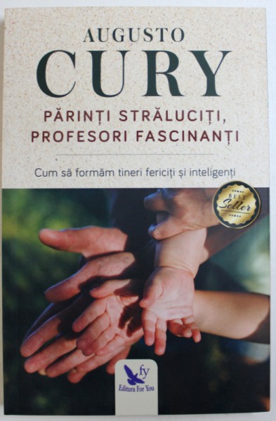 PARINTI STRALUCITI , PROFESORI FASCINANTI  - CUM SA FORMAM TINERI FERICITI SI INTELIGENTI de AUGUSTO CURY , 2018