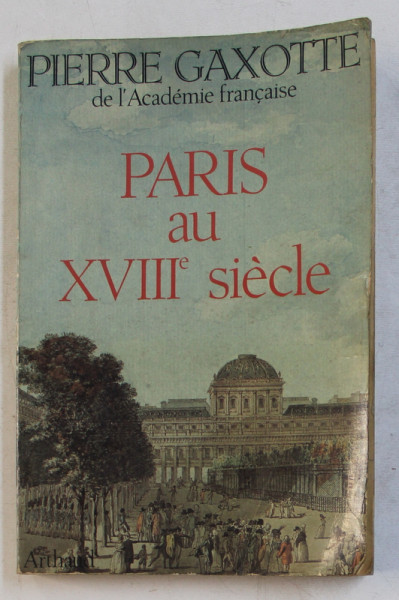 PARIS AU XVIII e SIECLE par PIERRE GAXOTTE , 1982 , CONTINE SUBLINIERI SI INSEMNARI CU CREIONUL SI STILOUL *