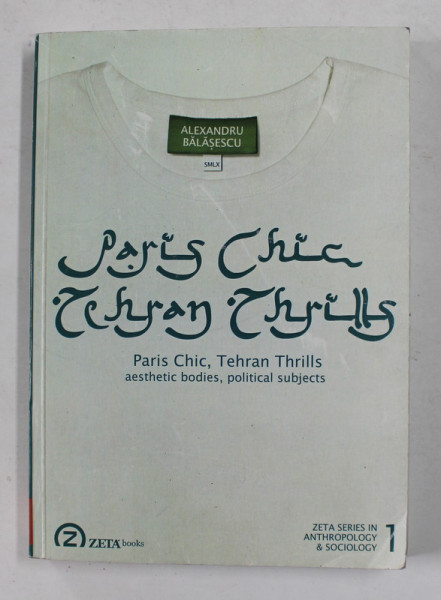 PARIS CHIC , TEHRAN THRILLS - AESTEHETIC BODIES , POLITICAL SUBJECTS by ALEXANDRU BALASESCU , 2007