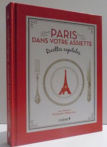 PARIS DANS VOTRE ASSIETTE - RECETTES CAPITALES par ANNE MARTINETTI , 2011