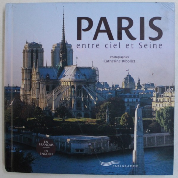 PARIS ENTRE CIEL ET SEINE , photographies CATHERINE BIBOLLET , EDITIE IN FRANCEZA SI ENGLEZA , 2010