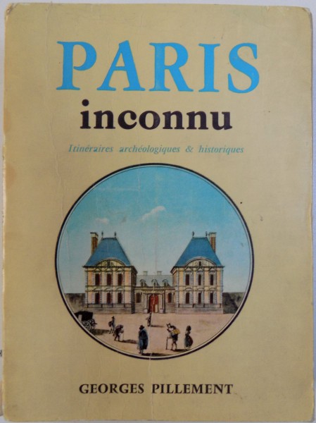 PARIS INCONUU  - ITINERAIRES ARCHEOLOGIQUES & HISTORIQUES par GEORGES PILLEMENT , 1965