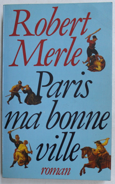 PARIS MA BONNE VILLE - roman  par ROBERT MERLE , 1980