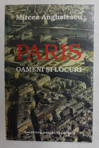 PARIS , OAMENI SI LOCURI de MIRCEA ANGHELESCU , 1999