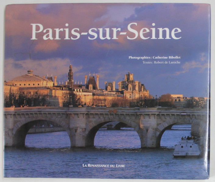PARIS - SUR -SEINE , photographies : CATHERINE BIBOLLET , textes : ROBERT DE LAROCHE , 2007
