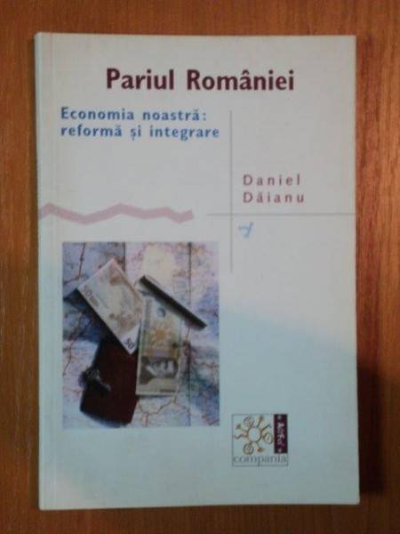 PARIUL ROMANIEI ECONOMIA NOASTRA REFORMA SI INTEGRARE de DANIEL DAIANU , BLOCUL DE FILE ESTE INDOIT