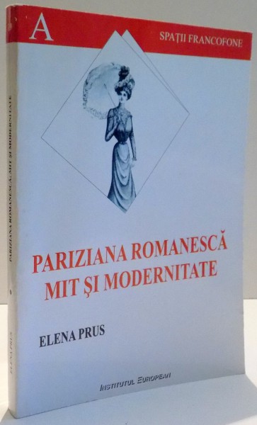 PARIZIANA ROMANEASCA MIT SI MODERNITATE de ELENA PRUS , 2006