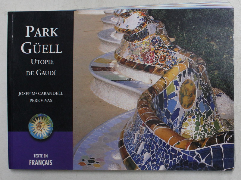 PARK GUELL - UTOPIE DE GAUDI par JOSEP Ma CARANDELL et PERE VIVAS , 1999