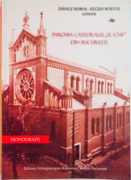 PAROHIA CATEDRALEI "SF. IOSIF" DIN BUCURESTI de DANUT DOBOS, EUGEN BORTOS, 2005