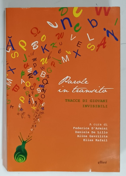 PAROLE IN TRANSITO , TRACCE DI GIOVANI INVISIBILI , a cura di FEDERICA D 'ARMINI ...ELIAS RAFAIL , EDITIE IN LIMBILE : ITALIANA , GREACA , ROMANA , ENGLEZA , 2011