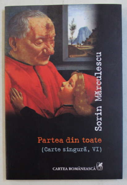 PARTEA DIN TOATE ( CARTE SINGURA , VI ) de SORIN MARCULESCU , 2013