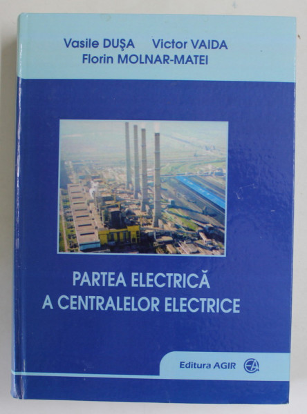 PARTEA ELECTRICA A CENTRALELOR ELECTRICE de VASILE DUSA ...FLORIN MOLNAR - MATEI , 2015