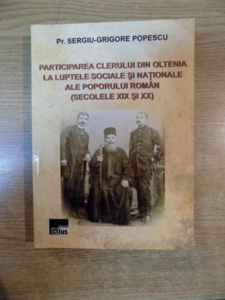 PARTICIPAREA CLERULUI DIN OLTENIA LA LUPTELE SOCIALE SI NATIONALE ALE POPORULUI ROMAN ( SECOLELE XIX SI XX ) de SERGIU GRIGORE POPESCU , 2010