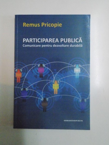 PARTICIPAREA PUBLICA , COMUNICARE PENTRU DEZVOLTARE DURABILA de REMUS PRICOPIE , 2010