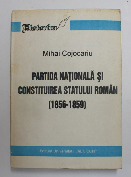 PARTIDA  NATIONALA SI CONSTITUIREA STATULUI ROMAN 1856 - 1859 de MIHAI COJOCARIU  , 1995 , DEDICATIE *