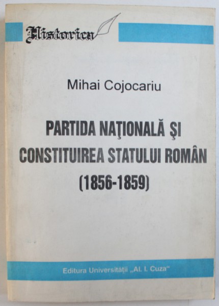 PARTIDA NATIONALA SI CONSTITUIREA  STATULUI ROMAN ( 1856 - 1859 ) de MIHAI COJOCARIU , 1995