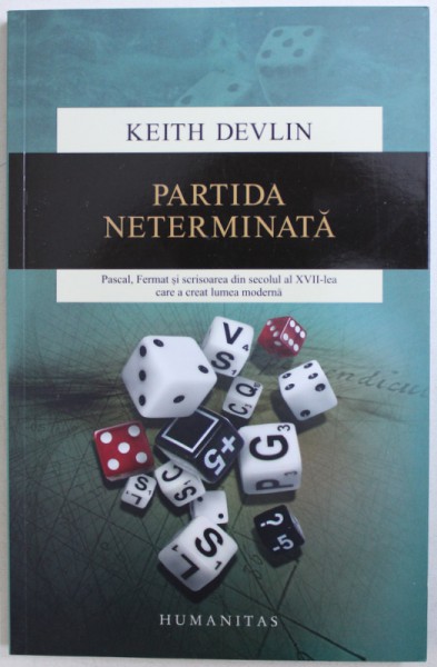 PARTIDA NETERMINATA , PASCAL , FERMAT SI SCRISOAREA DIN SECOLUL AL XVII-LEA CARE A CREAT LUMEA MODERNA de KEITH DEVLIN , 2010