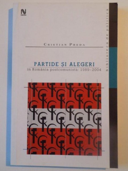 PARTIDE SI ALEGERI IN ROMANIA POSTCOMUNISTA 1989 - 2004 de CRISTIAN PREDA , 2005
