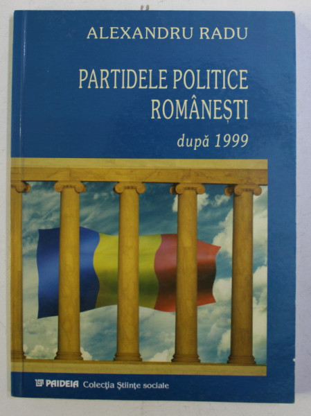 PARTIDELE POLITICE ROMANESTI , DUPA 1999 de ALEXANDRU RADU , 2003 *DEDICATIE