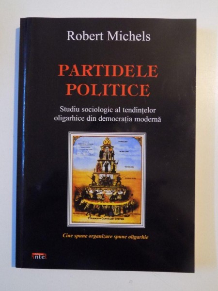 PARTIDELE POLITICE , STUDIU SOCIOLOGIC AL TENDINTELOR OLIGARGHICE IN DEMOCRATIA MODERNA de ROBERT MICHELS , 2011